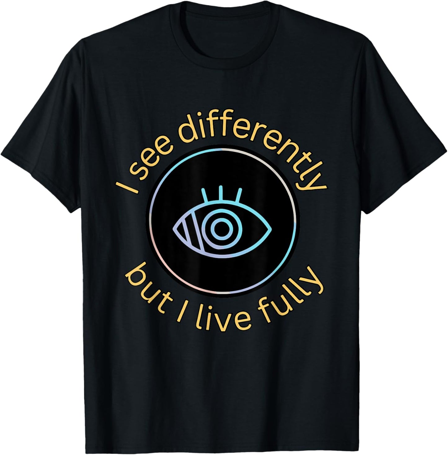 See Differently But I Live Fully Low Vision Awareness Quote T-Shirt - T-Shirt | Black