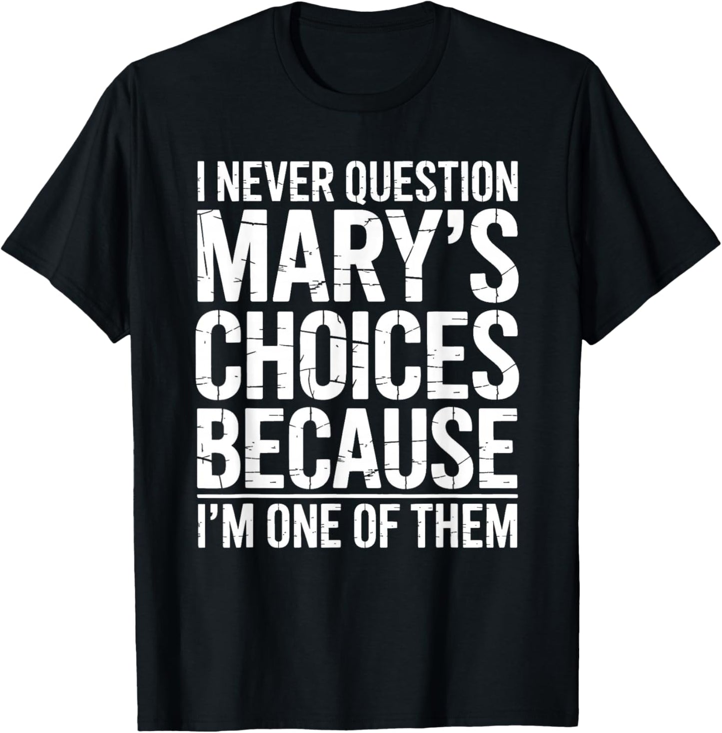 I Never Question Mary's Choices Because I'm One of Them T-Shirt - T-Shirt | Black