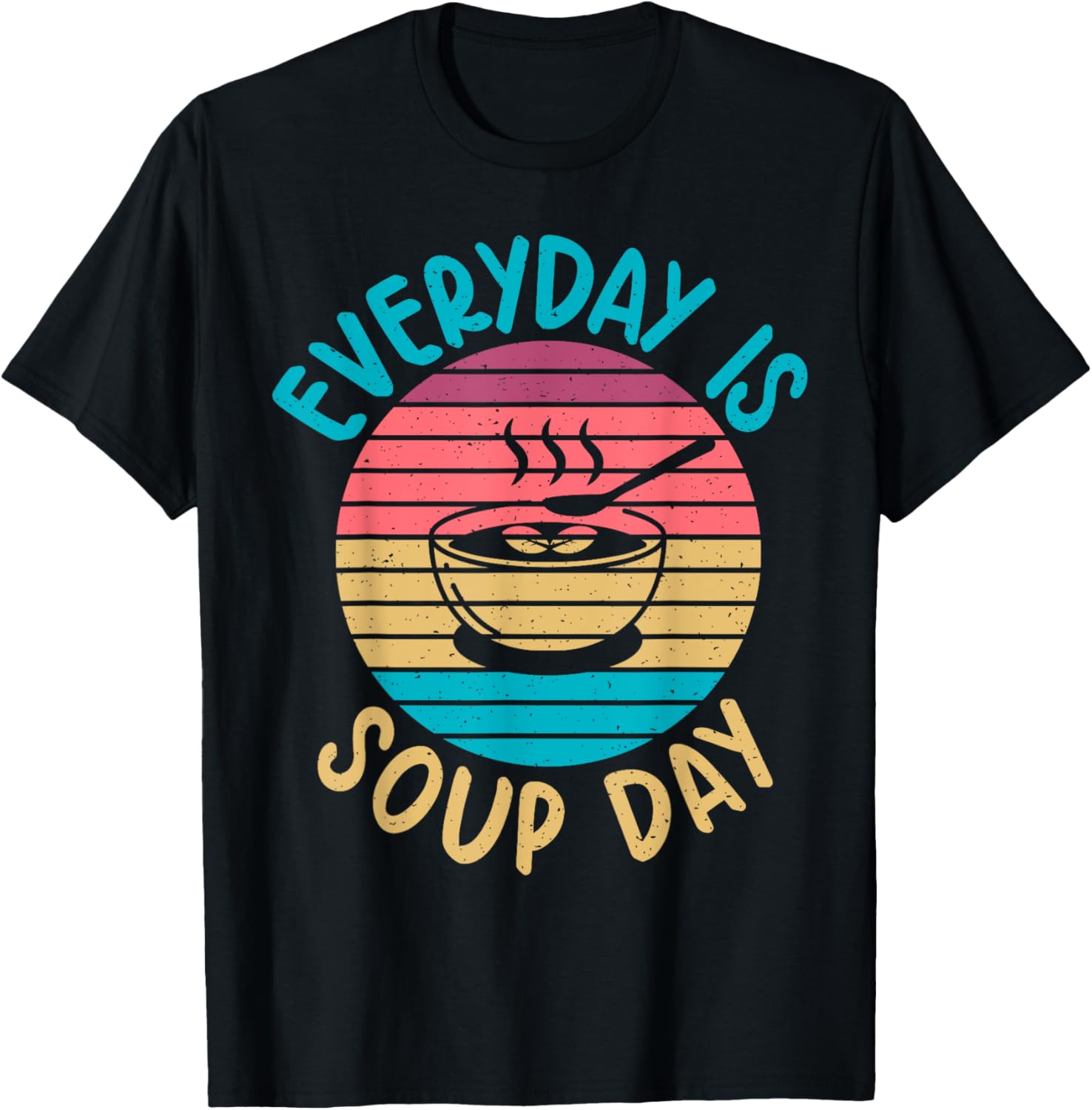 Soup Gift & Soup Lovers Gifts Everyday is Soup Day Soup Lover T-Shirt - T-Shirt | Black
