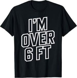 Im Over 6 Ft Funny T Shirt for Tall Men and Women T-Shirt - T-Shirt | Black