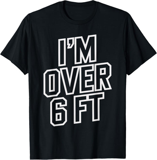 Im Over 6 Ft Funny T Shirt for Tall Men and Women T-Shirt - T-Shirt | Black