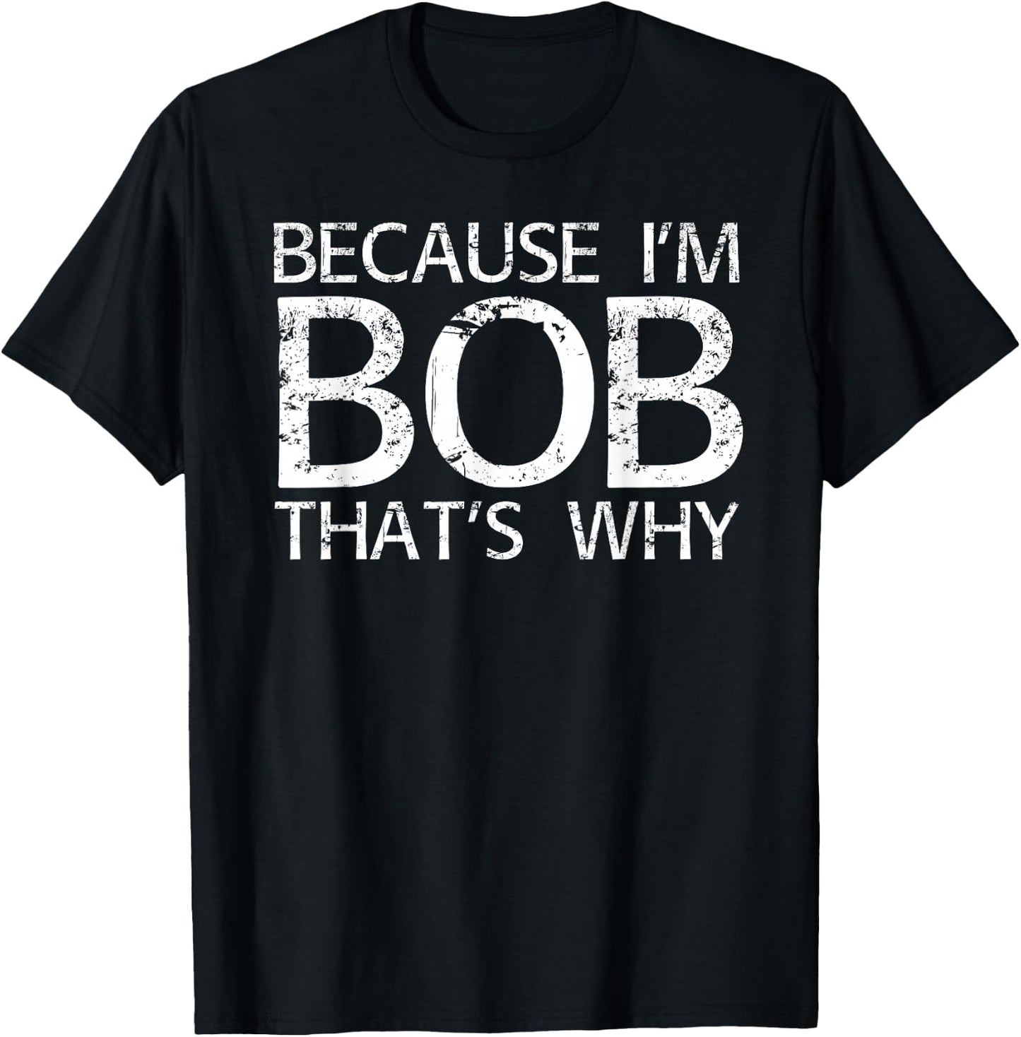BECAUSE I'M BOB THAT'S WHY Fun Funny Gift T-Shirt - T-Shirt | Black