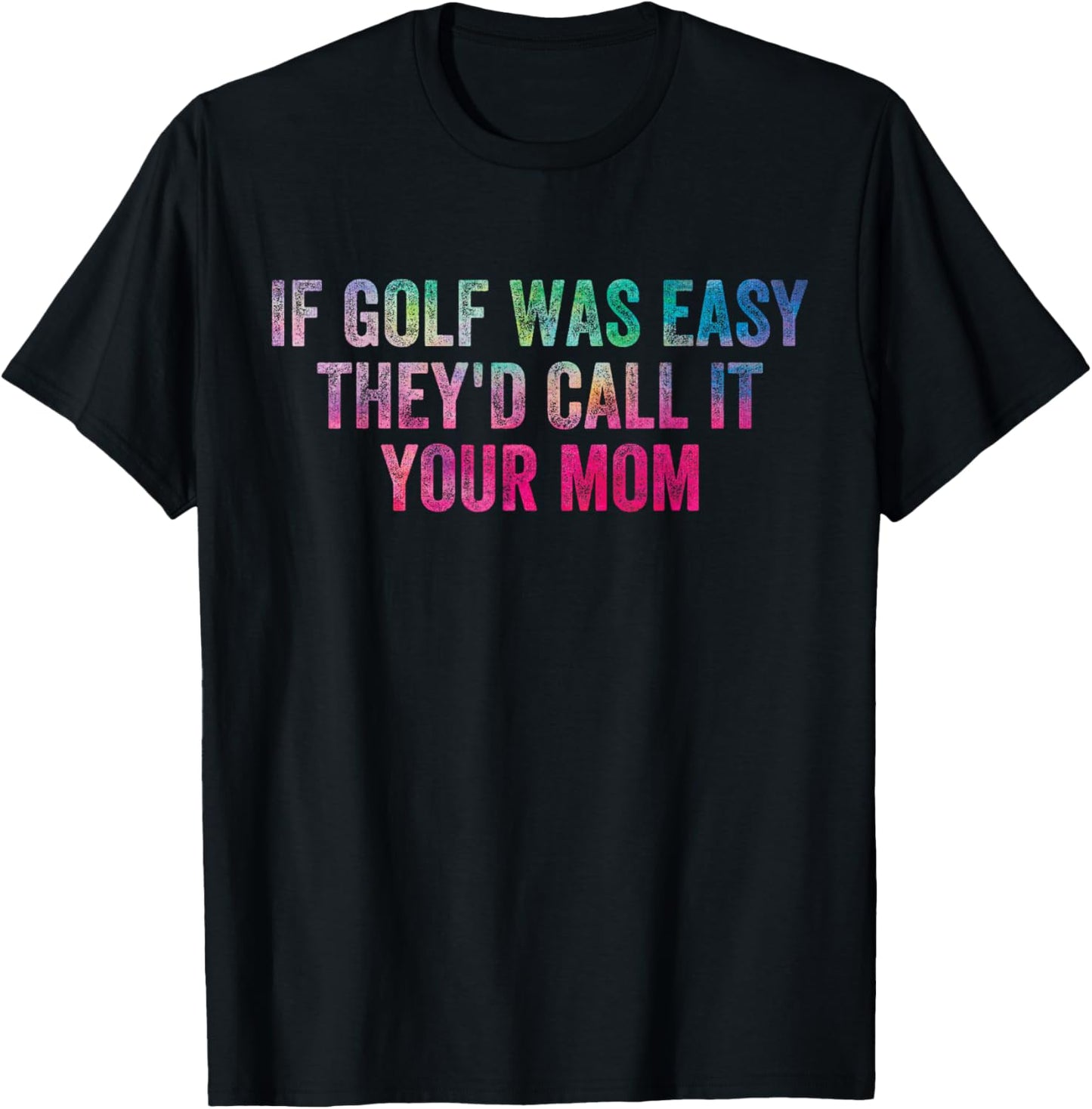 Funny Humor Saying If Golf Was Easy They'd Call It Your Mom T-Shirt - T-Shirt | Black