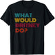 What Would Britney Do? Strong Women Gifts Feminist Feminism T-Shirt - T-Shirt | Black