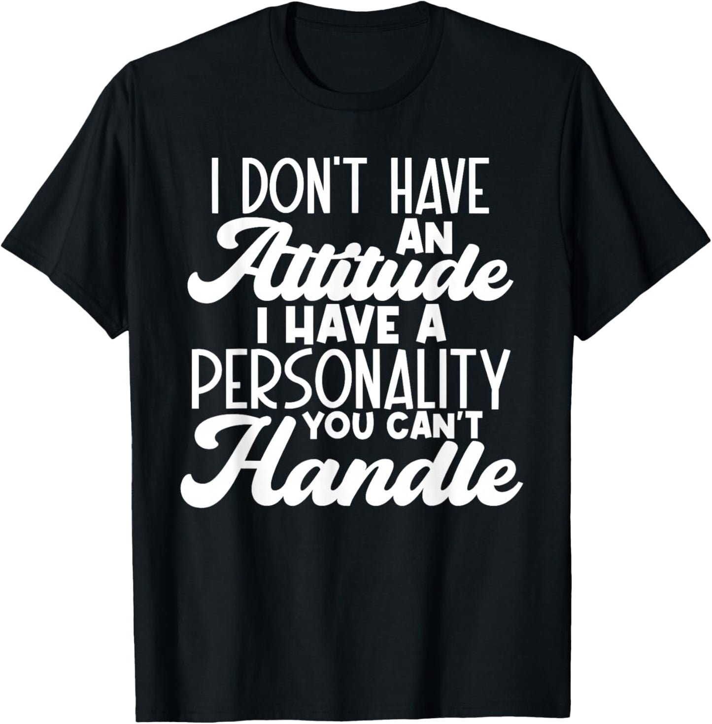 I Don't Have Attitude, Got Personality You Can't Handle T-Shirt - T-Shirt | Black