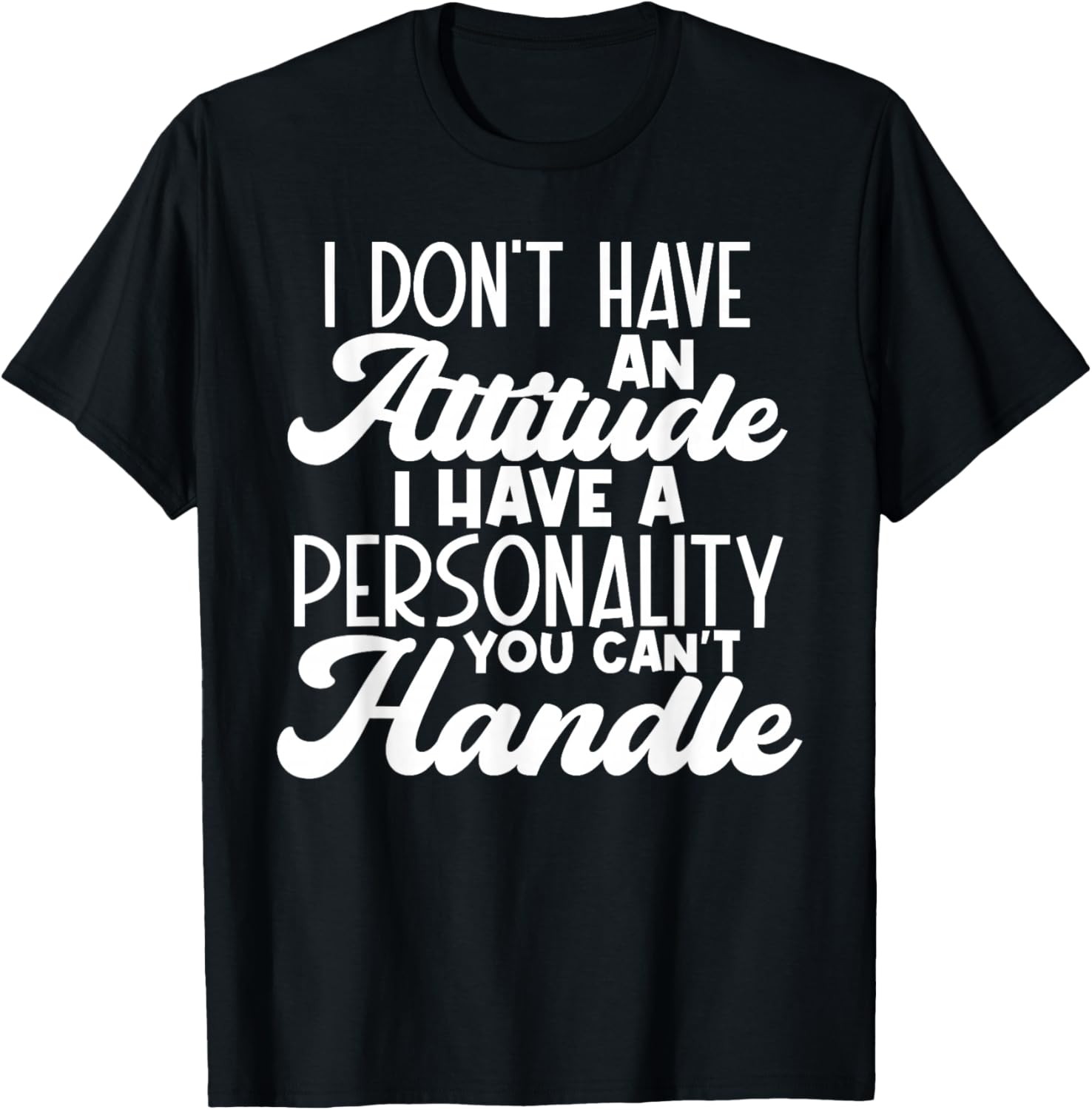 I Don't Have Attitude, Got Personality You Can't Handle T-Shirt - T-Shirt | Black