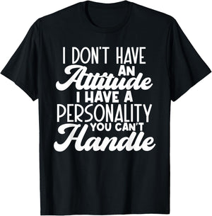 I Don't Have Attitude, Got Personality You Can't Handle T-Shirt - T-Shirt | Black