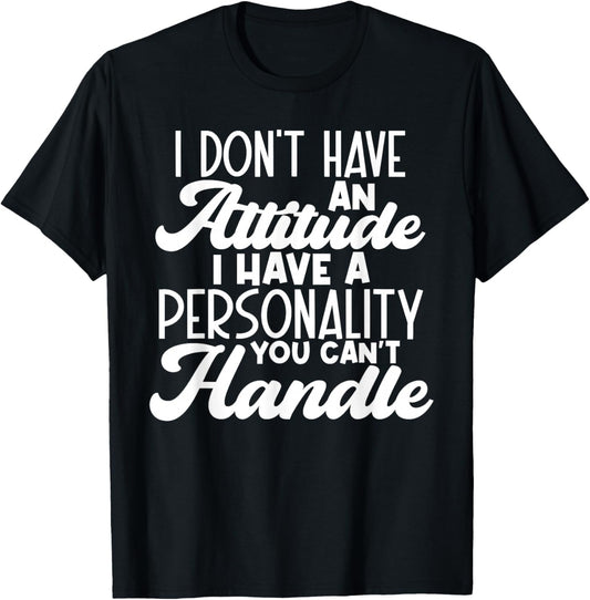 I Don't Have Attitude, Got Personality You Can't Handle T-Shirt - T-Shirt | Black