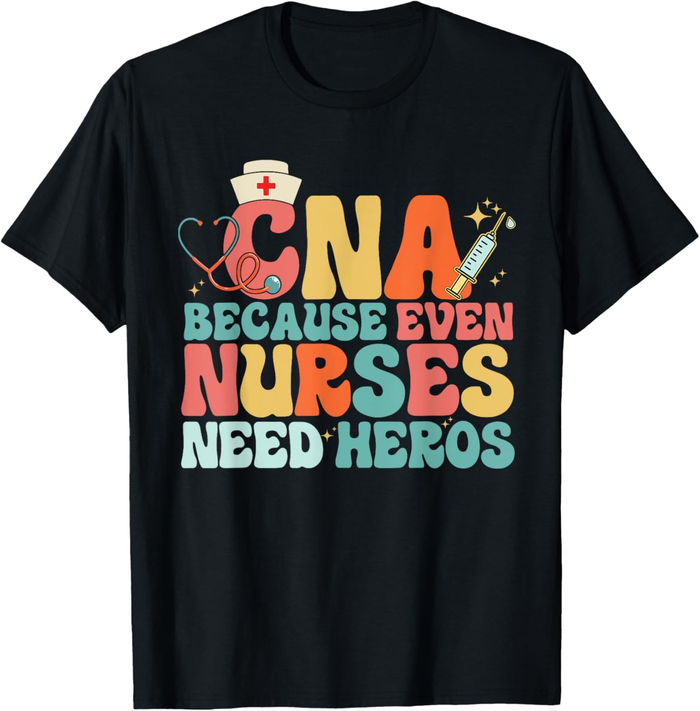 Nurse CNA Because Even Nurses Need Heroes Assistant's Day T-Shirt - T-Shirt | Black