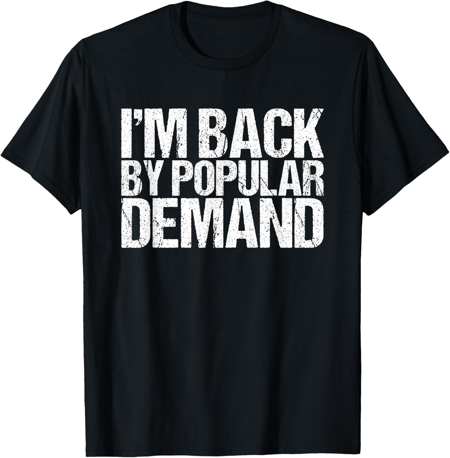 I'm Back by Popular Demand Funny T-Shirt - T-Shirt | Black
