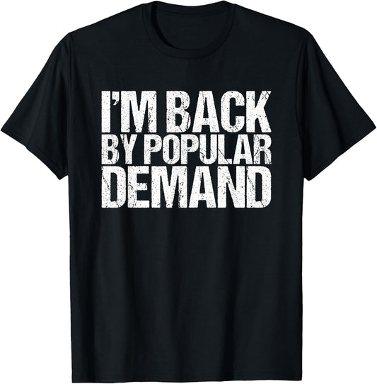 I'm Back by Popular Demand Funny T-Shirt - T-Shirt | Black