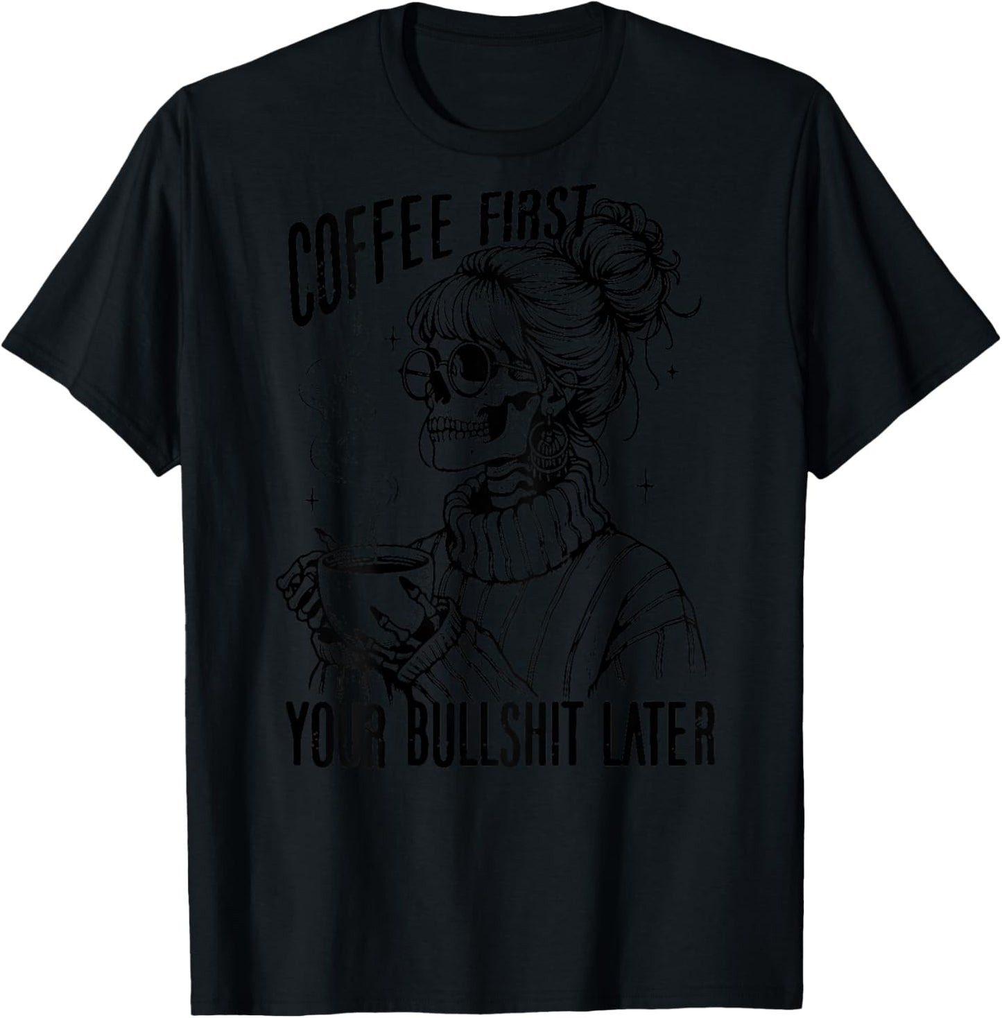 Coffee First Your Bullshit Later T-Shirt - T-Shirt | Black