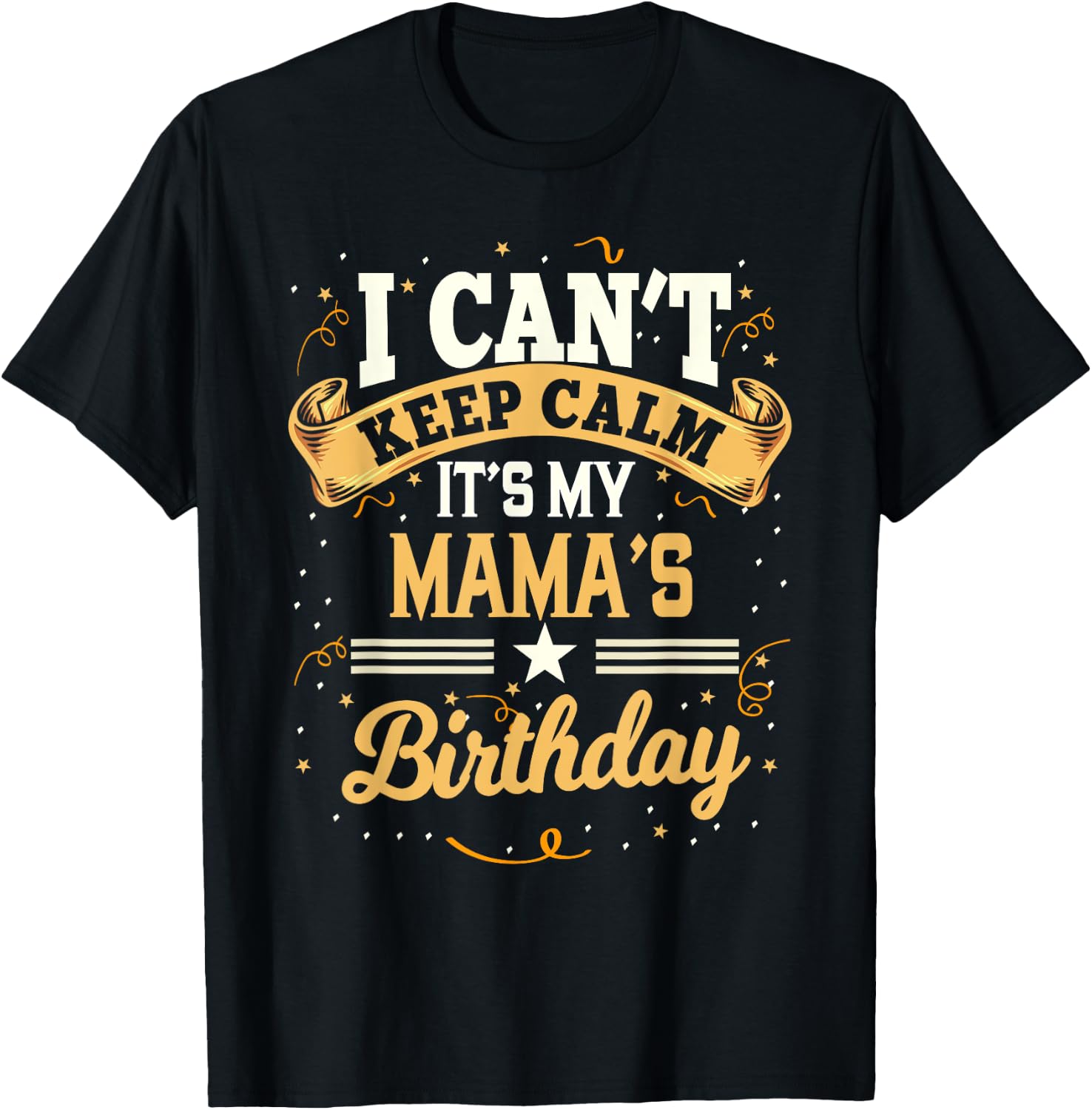 I Can't Keep Calm It's My Mama Birthday Party Gift T-Shirt - T-Shirt | Black