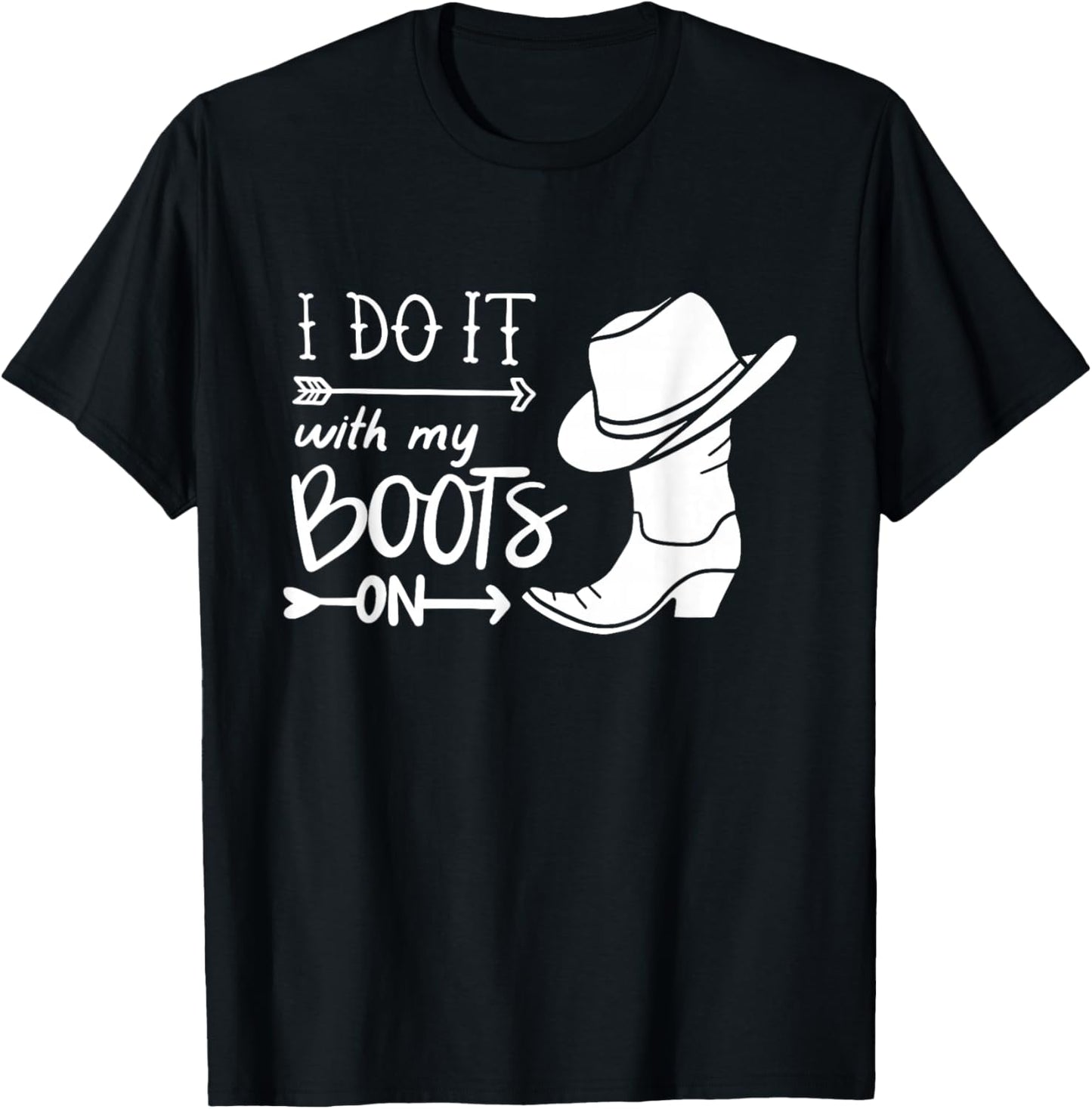 I Do It With My Boots On Funny Cowboy Cowgirl Western T-Shirt - T-Shirt | Black