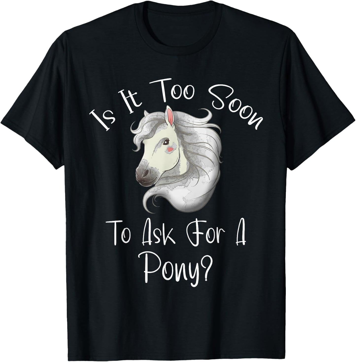 Is It Too Soon To Ask For A Pony - Horse - For Boys & Girls T-Shirt - T-Shirt | Black