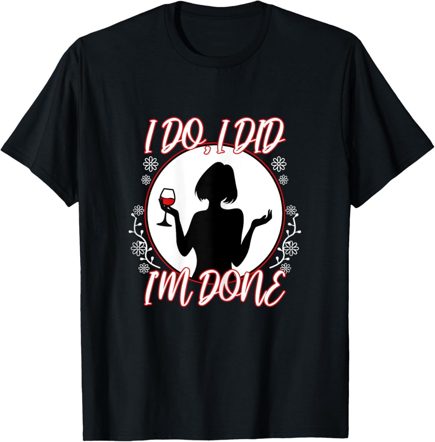 I Do I Did I'm Done T-Shirt - T-Shirt | Black