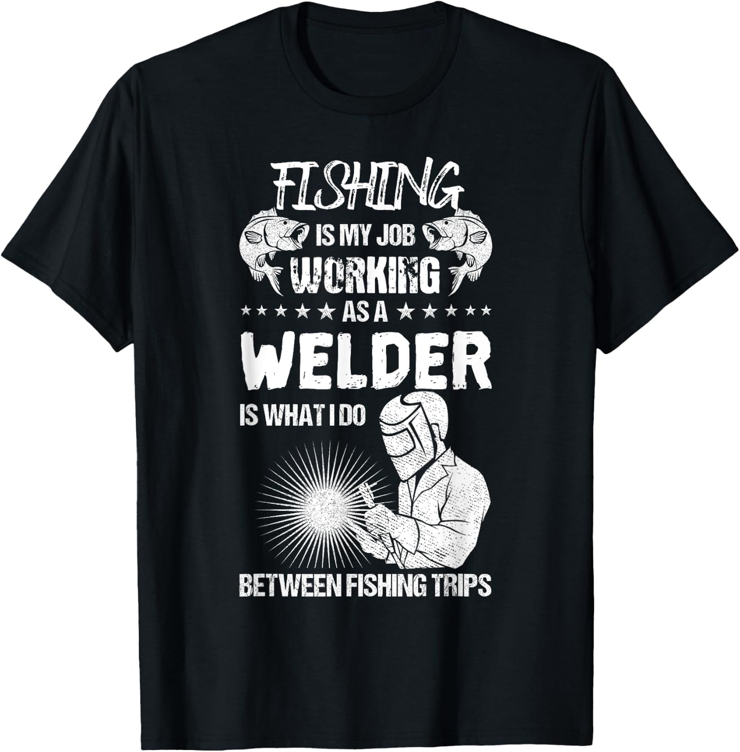 Funny Fishing Welder Fishing is My Job Welding Worker T-Shirt - T-Shirt | Black
