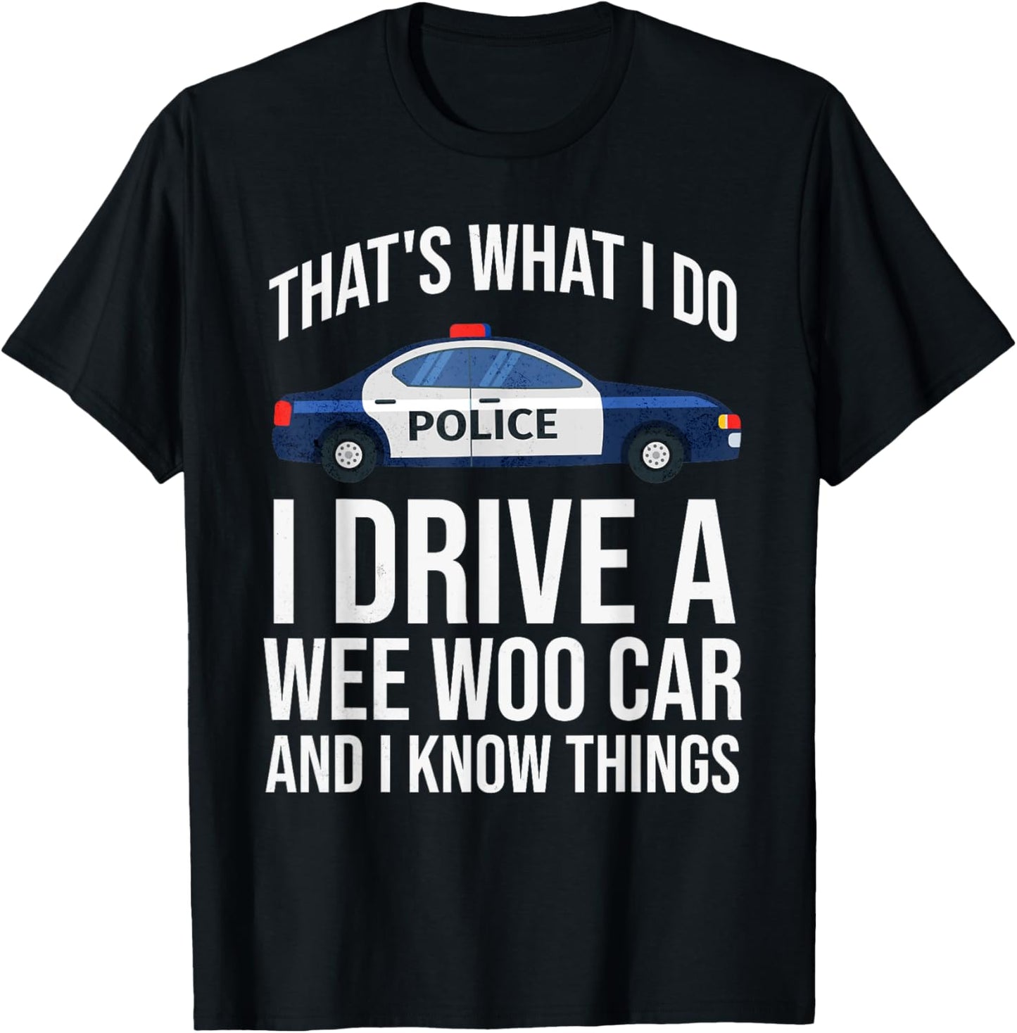 Thats What I Do I Drive A Wee Woo Police Car Policeman Cop T-Shirt - T-Shirt | Black