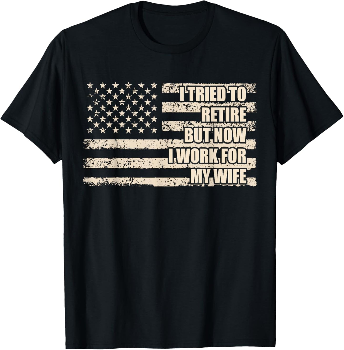 I Tried To Retire But Now I Work For My Wife Husband Retired T-Shirt - T-Shirt | Black
