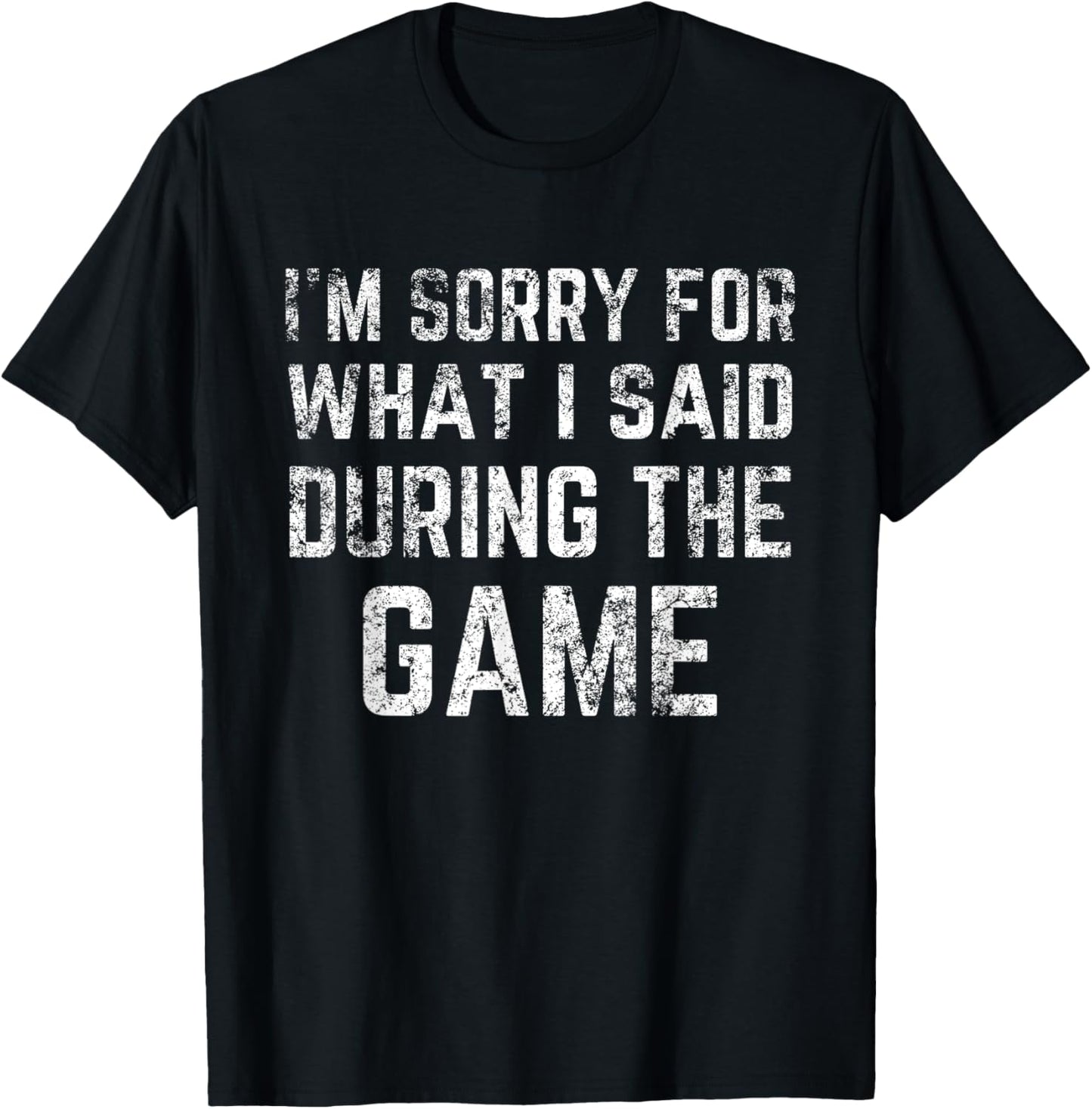 I'm Sorry for what I said during the game funny distressed T-Shirt - T-Shirt | Black