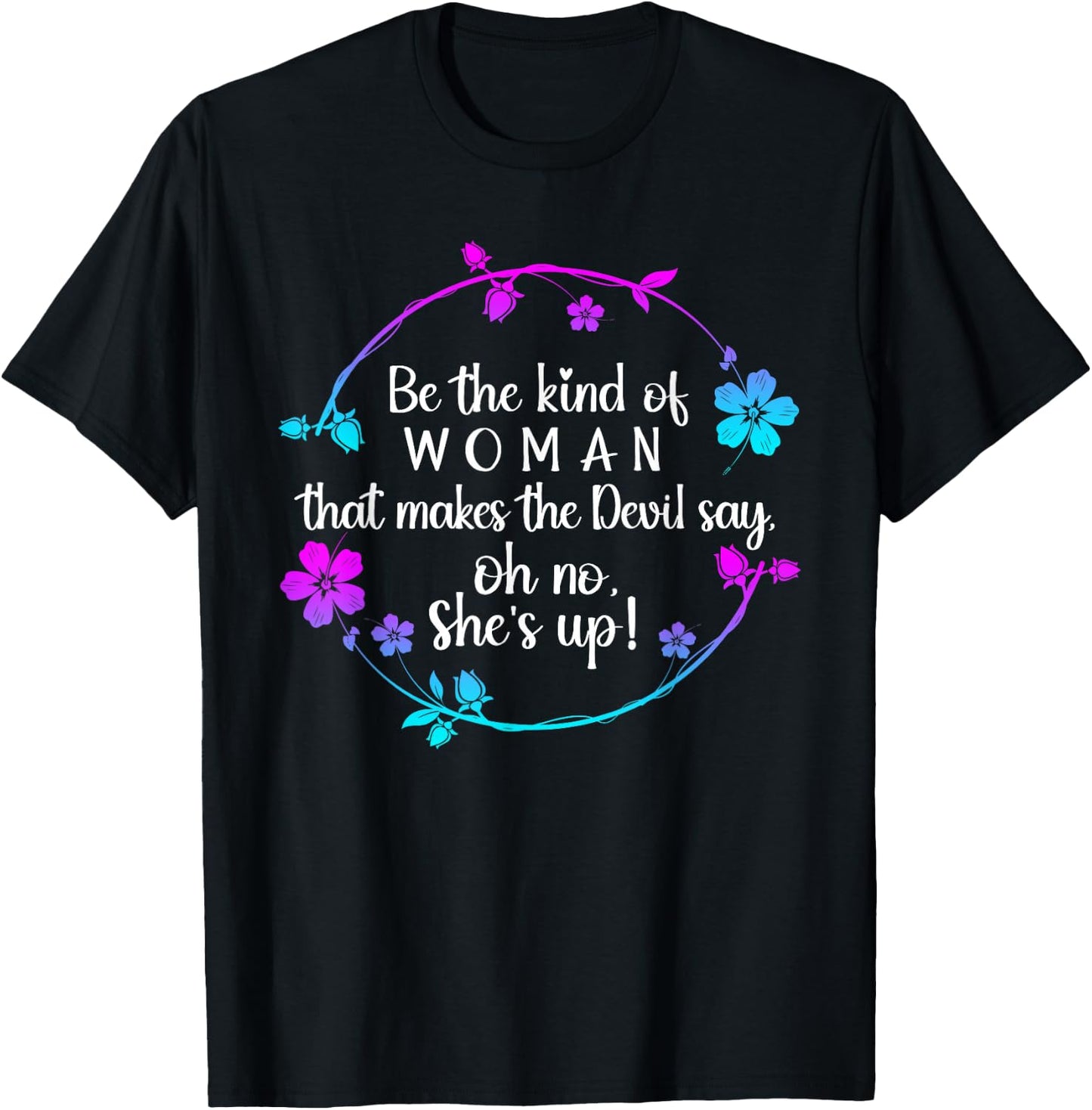 Be The Kind Of Woman That Makes The Devil Say Oh No T-Shirt - T-Shirt | Black