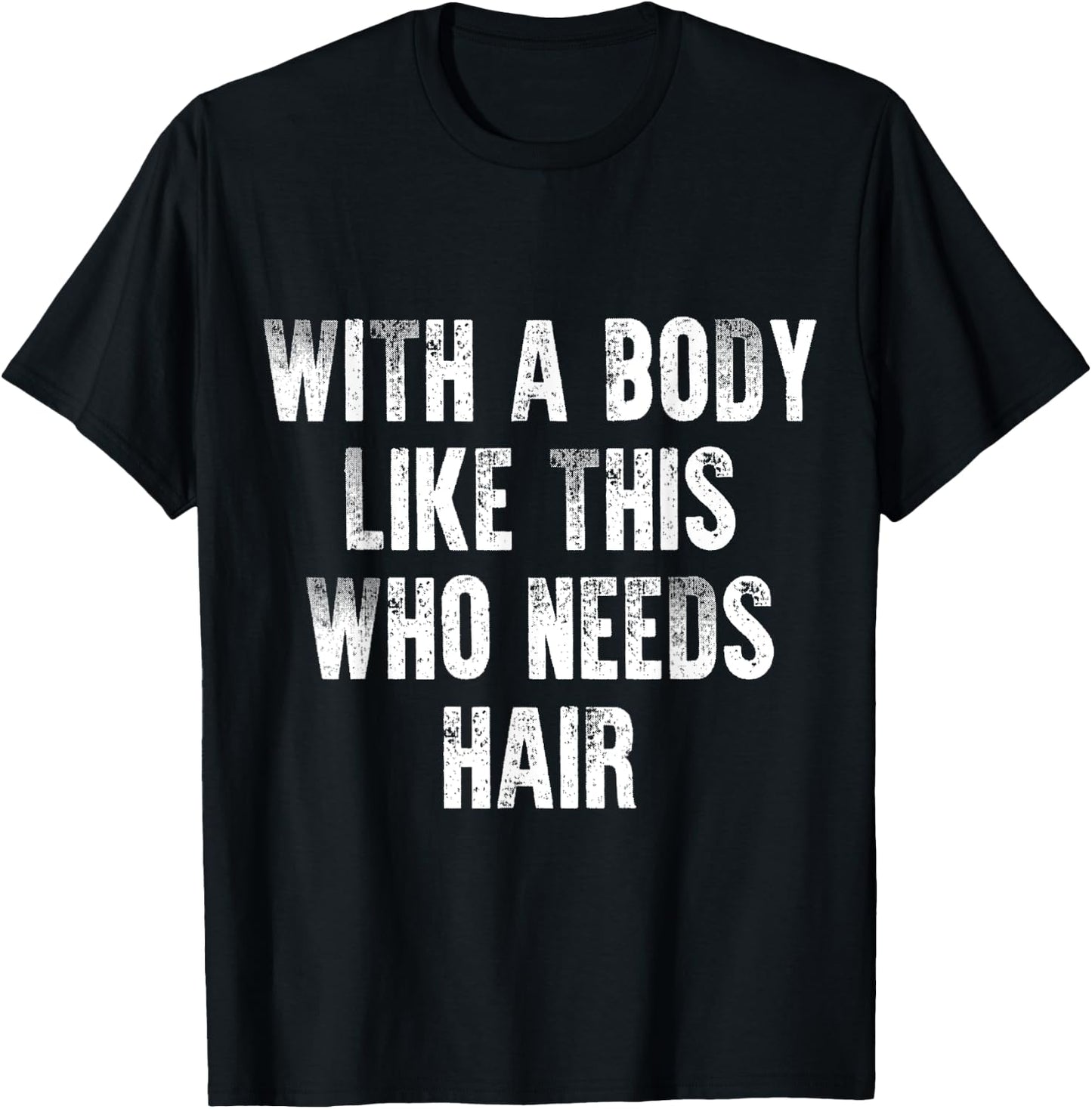 With A Body Like This Who Needs Hair Vintage Distressed T-Shirt - T-Shirt | Black