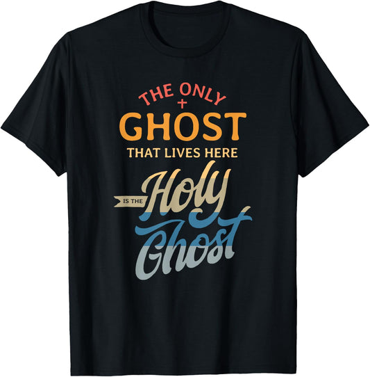 The Only Ghost That Lives Here is The Holy Ghost - Funny T-Shirt - T-Shirt | Black