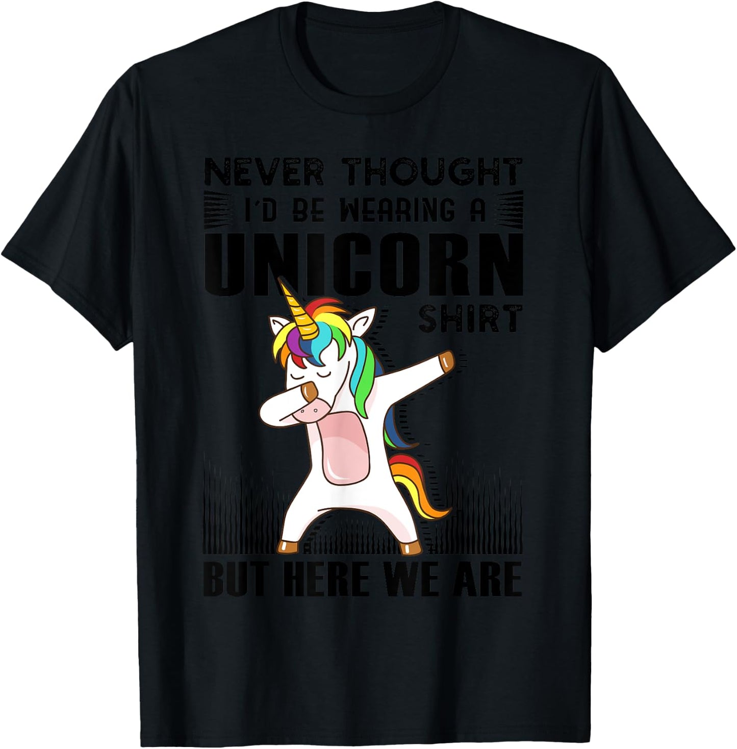 Never Thought I'd Be Wearing A Unicorn Shirt But Here We Are T-Shirt - T-Shirt | Black