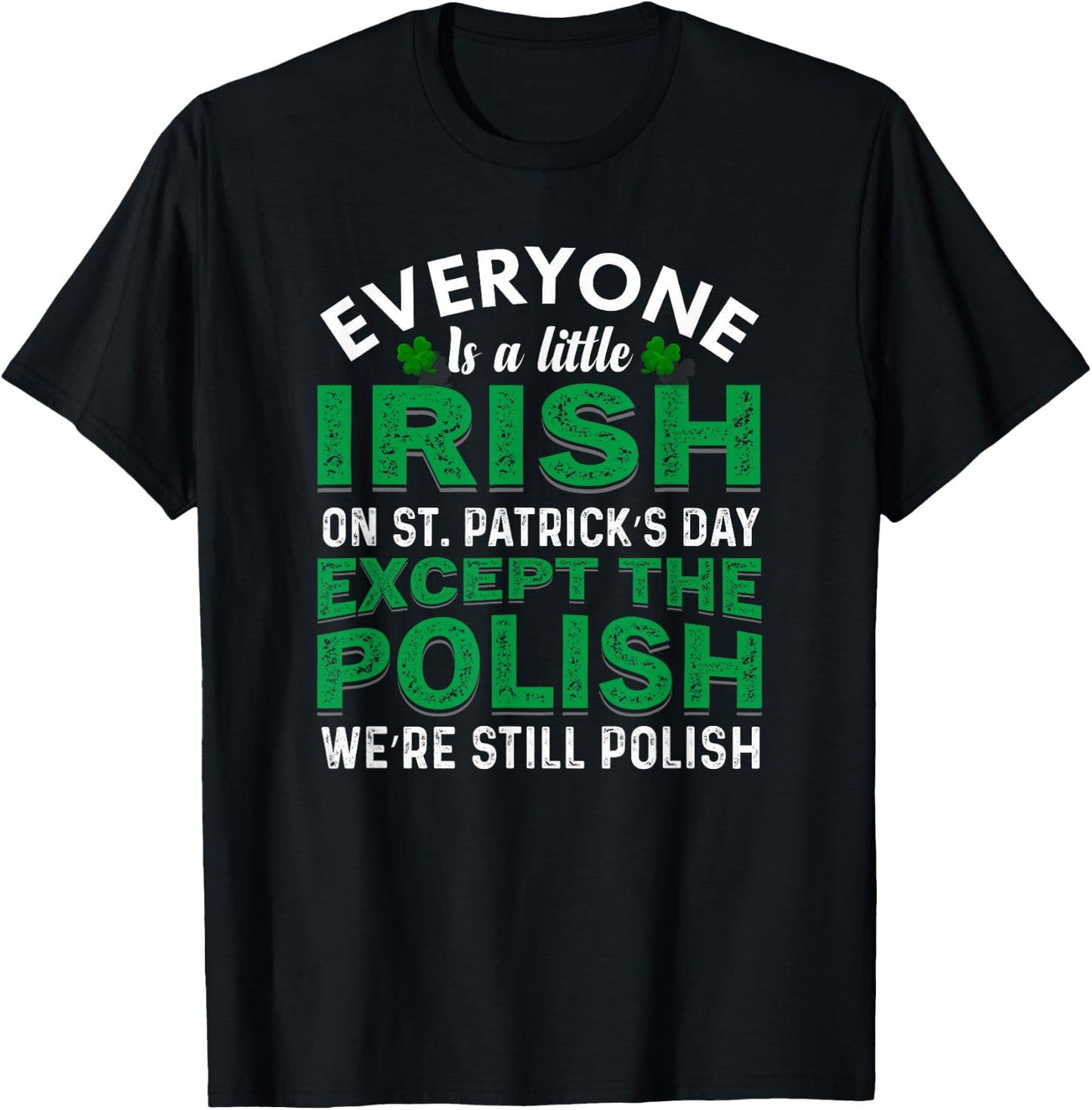 Everyone Is a Little Irish On St Patricks Day Except Polish T-Shirt - T-Shirt | Black