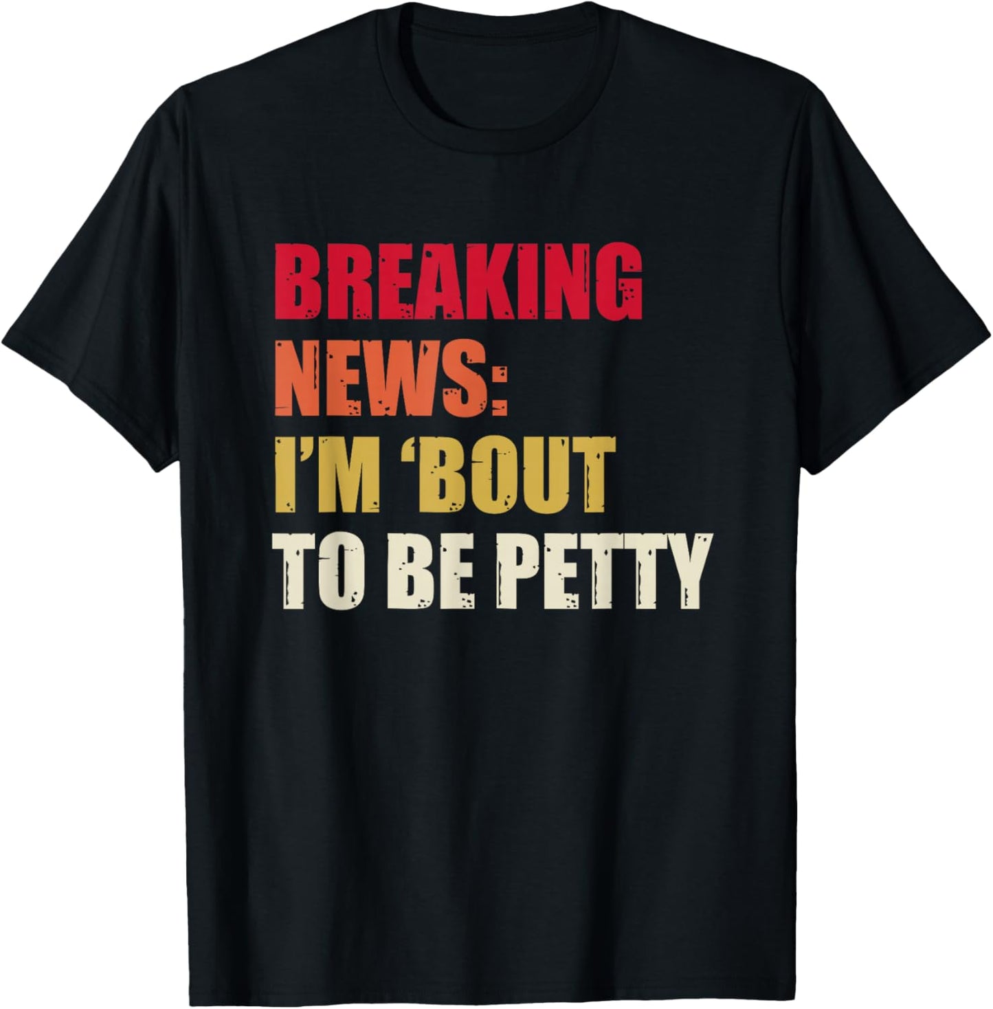 Breaking News I'm 'Bout To Be Petty Funny Quotes T-Shirt - T-Shirt | Black