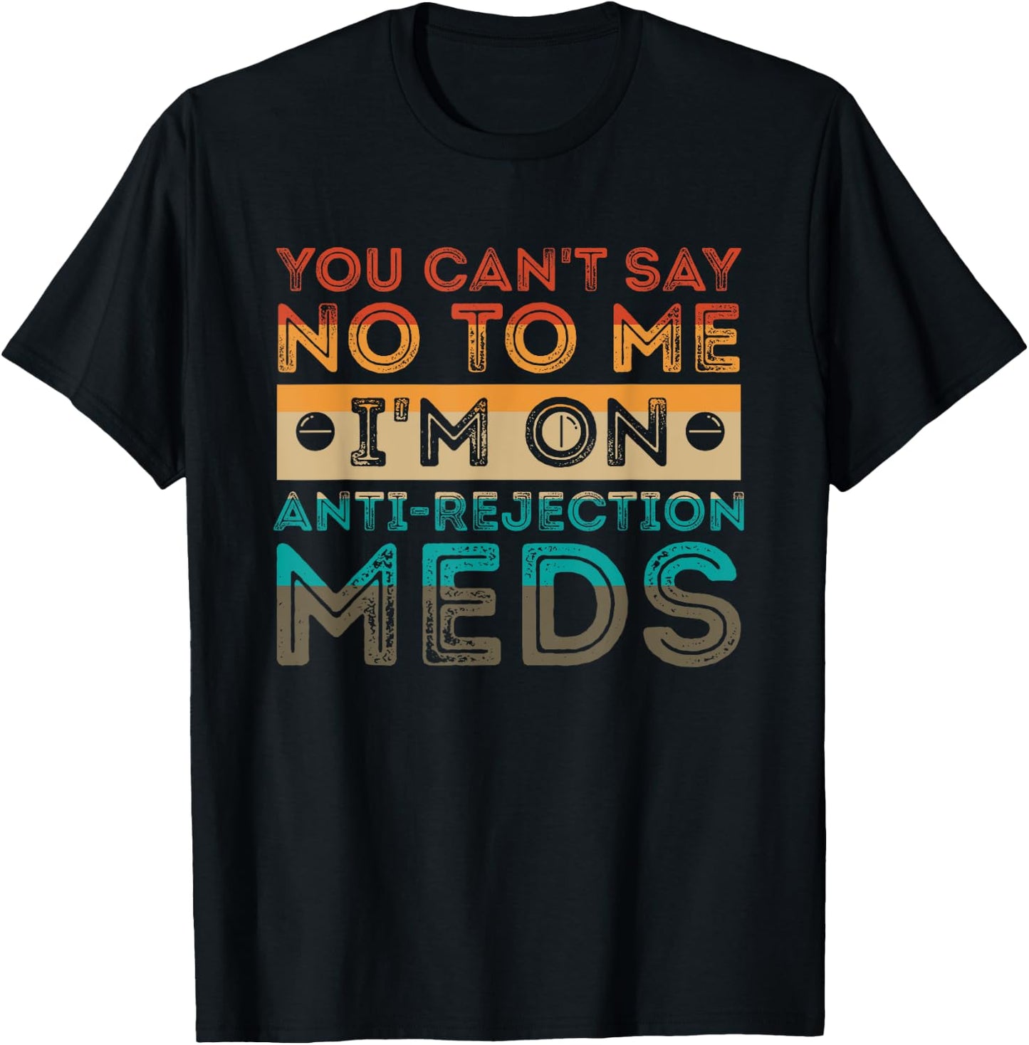 You Can’t Say No To Me I’m On Anti-Rejection Meds Gift T-Shirt - T-Shirt | Black