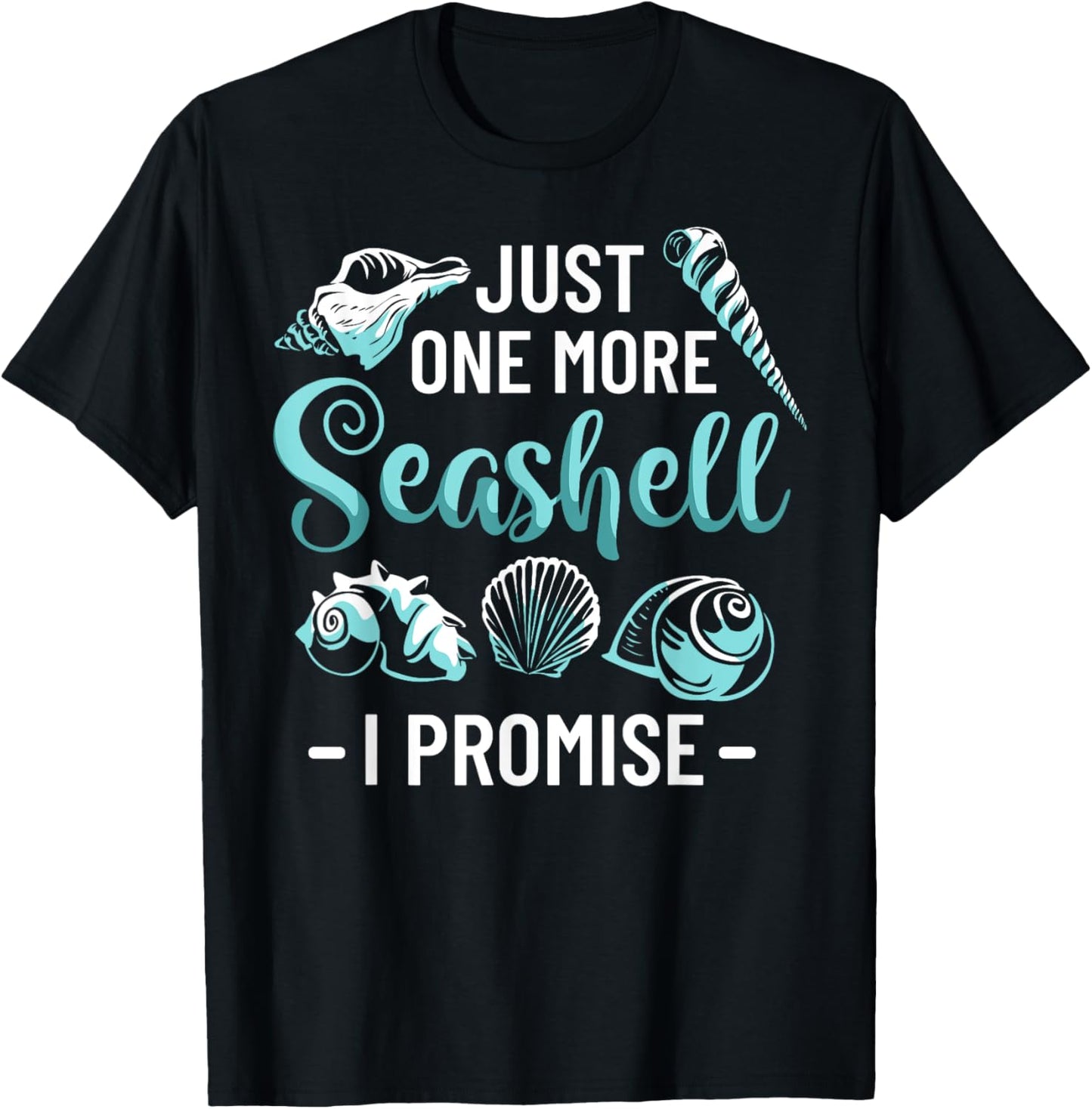 Conchology Shell Collecting Just One More Seashell I Promise T-Shirt - T-Shirt | Black