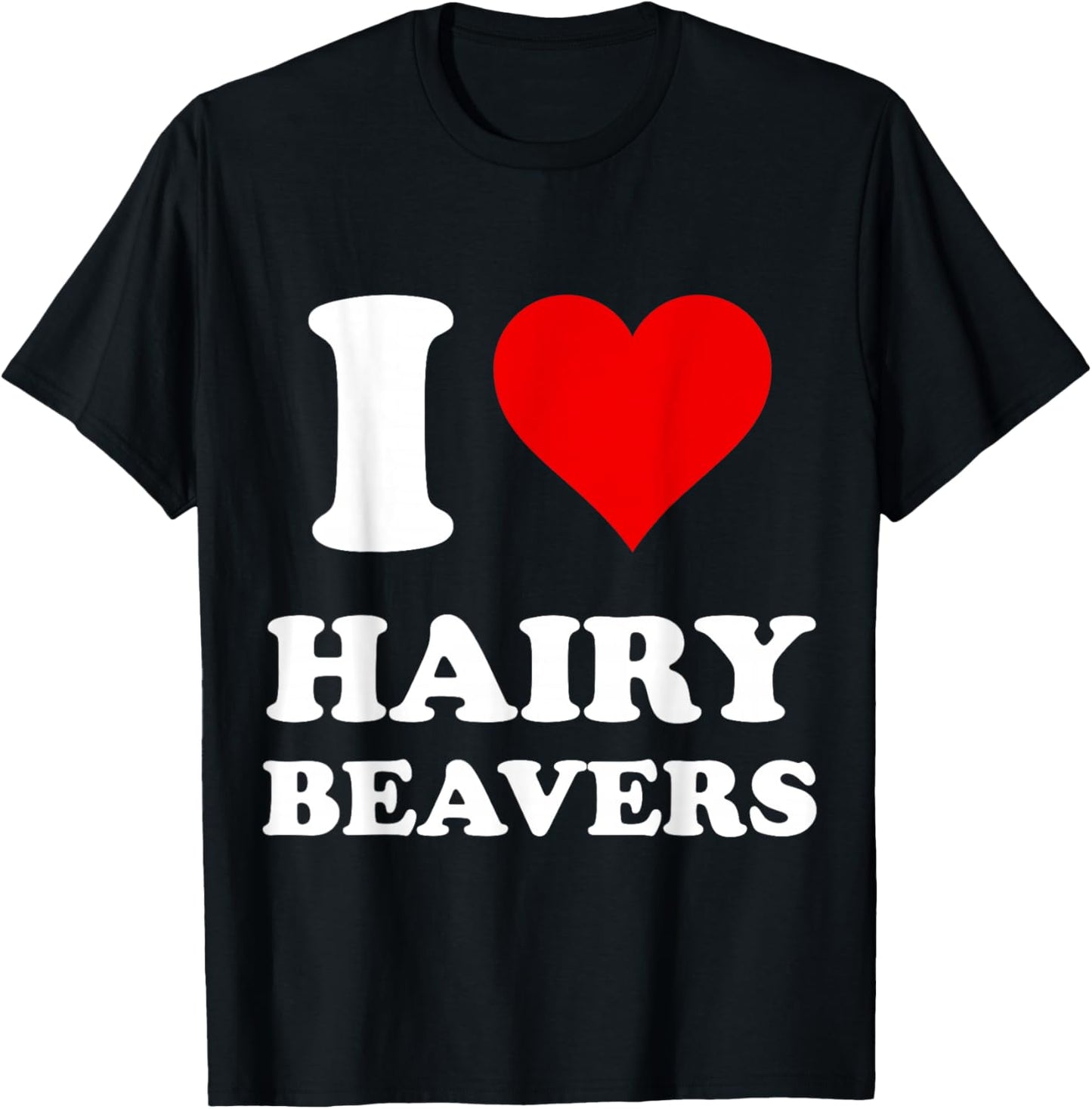 I Love Hairy Beavers T-Shirt - T-Shirt | Black