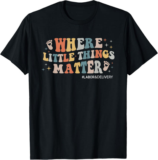 Labor and Delivery Nurse L&D Where Little Things Matter T-Shirt - T-Shirt | Black