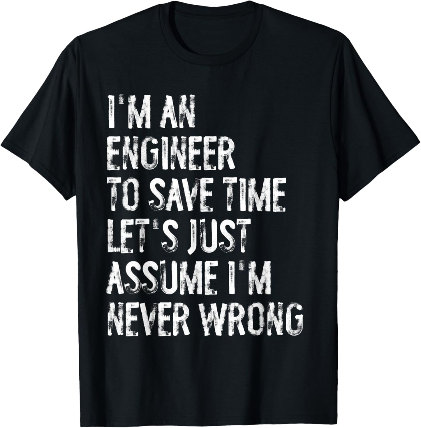 I'm An Engineer Assume I'm Never Wrong T-Shirt - T-Shirt | Black