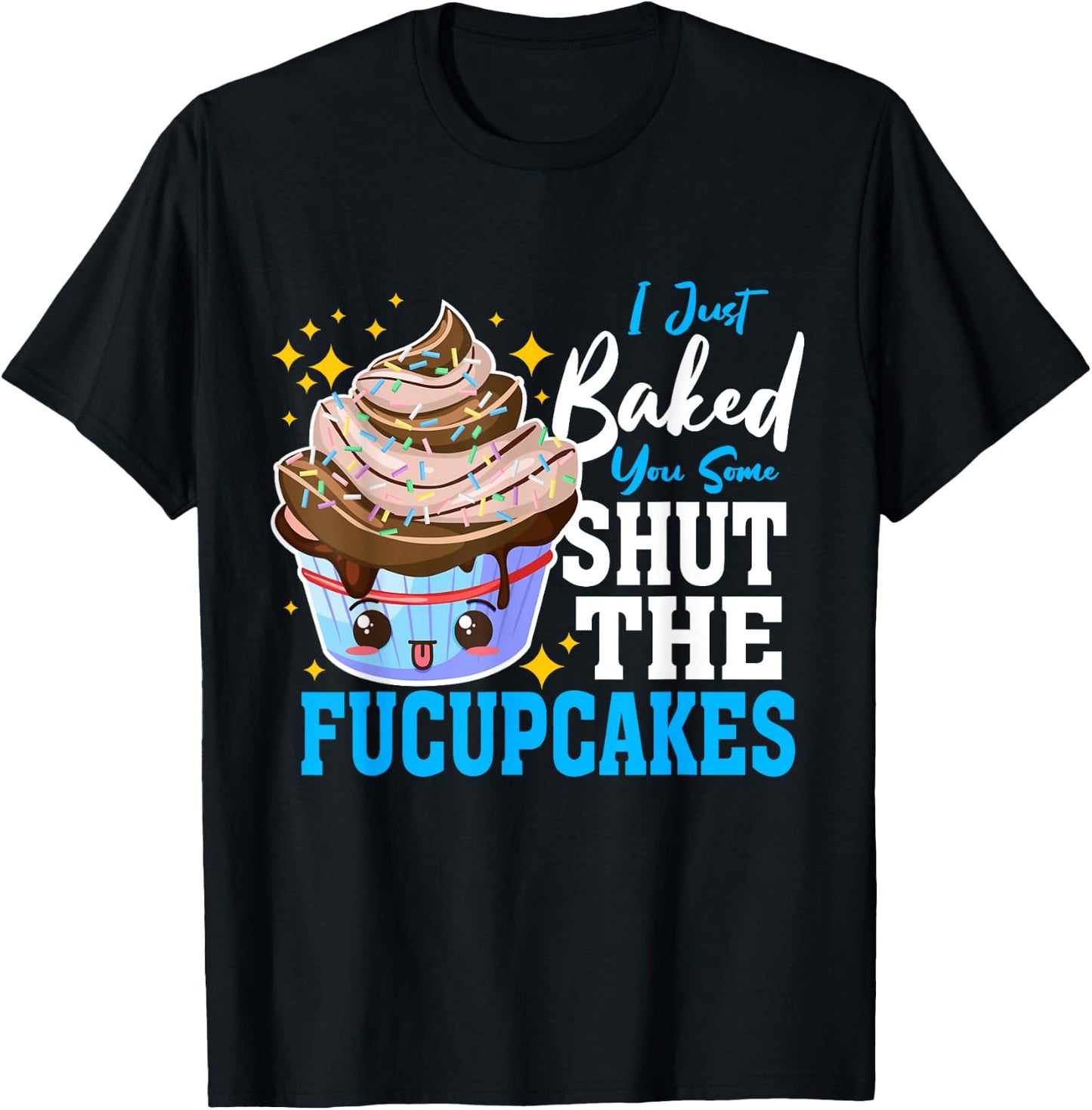Shut Up Baked Cupcakes Shut the Fucupcakes Fuck Up T-Shirt - T-Shirt | Black