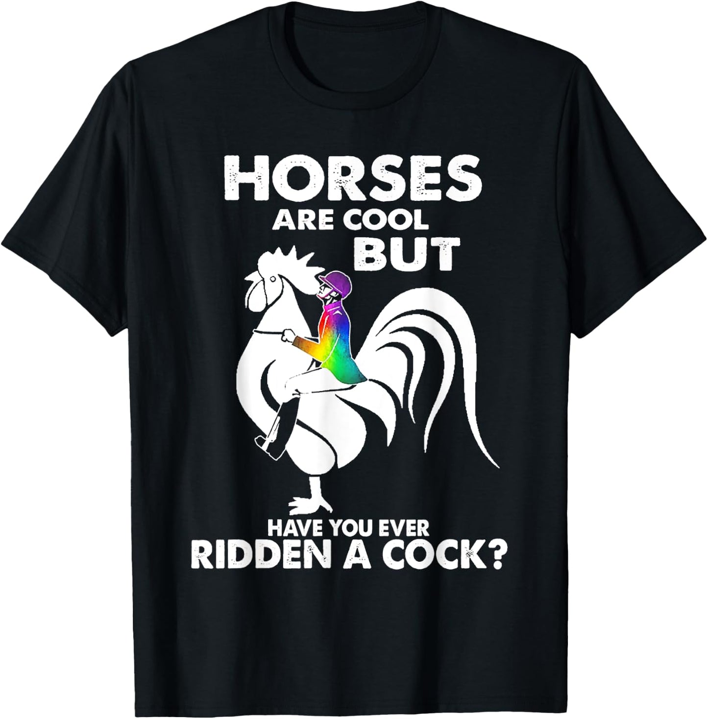 Horses Are Cool But Have You Ever Ridden A Cock T-Shirt - T-Shirt | Black