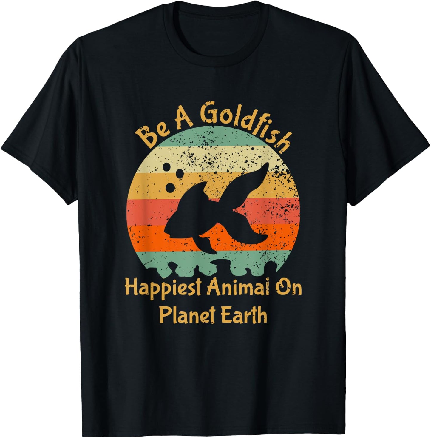 Be A Goldfish Happiest Animal On The Planet Pet Fish T-Shirt - T-Shirt | Black
