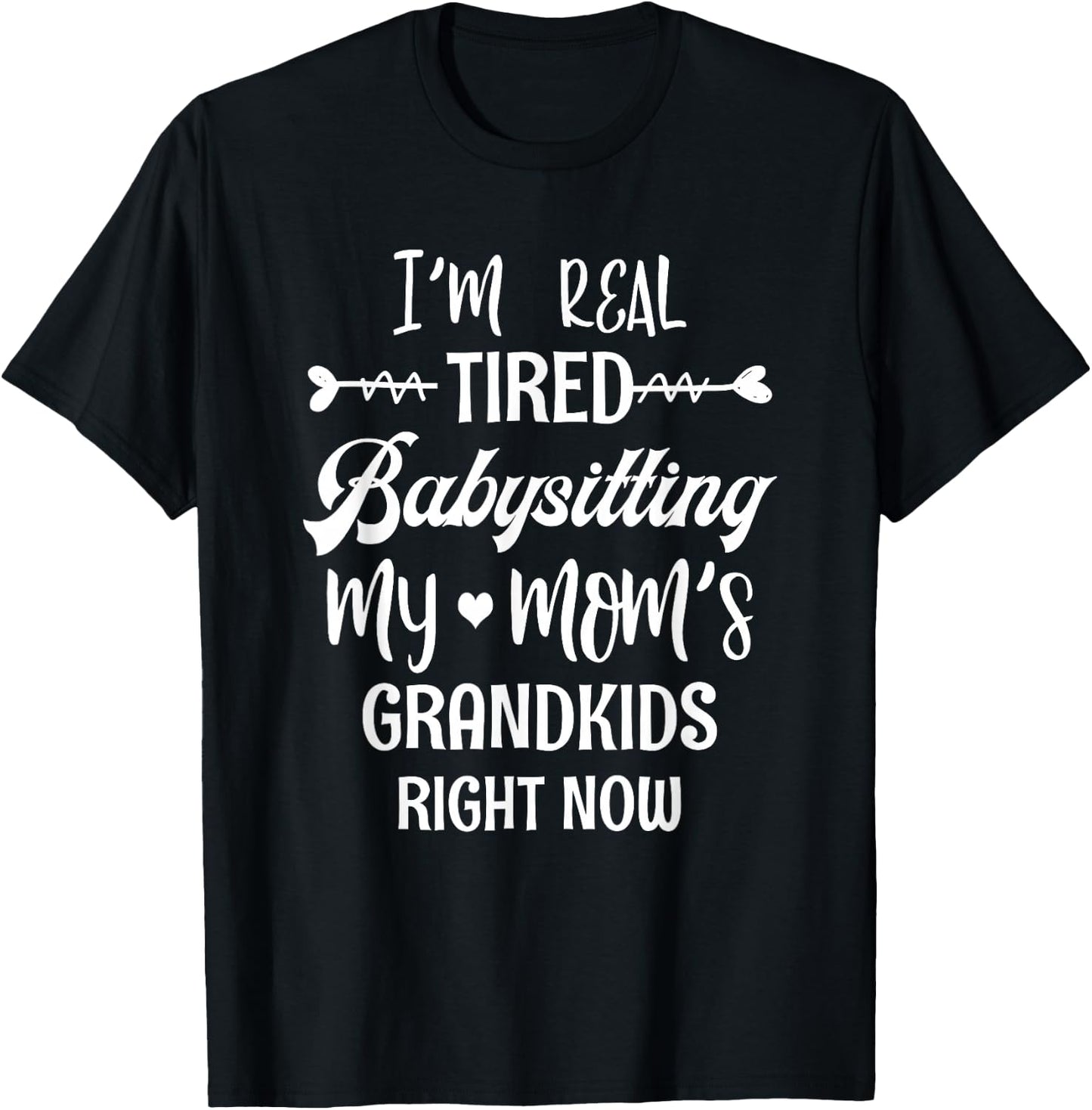 I'm Real Tired Of Babysitting My Mom's Grandkids Right Now T-Shirt - T-Shirt | Black