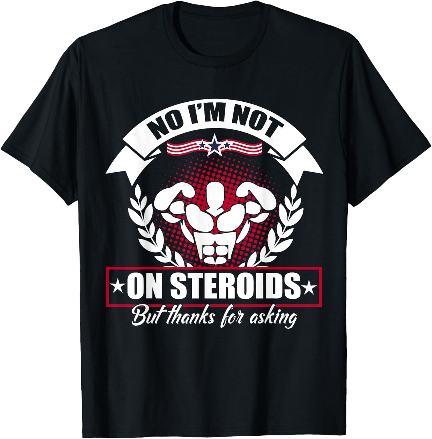 No I'm Not On Steroids But Thanks For Asking Fitness Workout T-Shirt - T-Shirt | Black