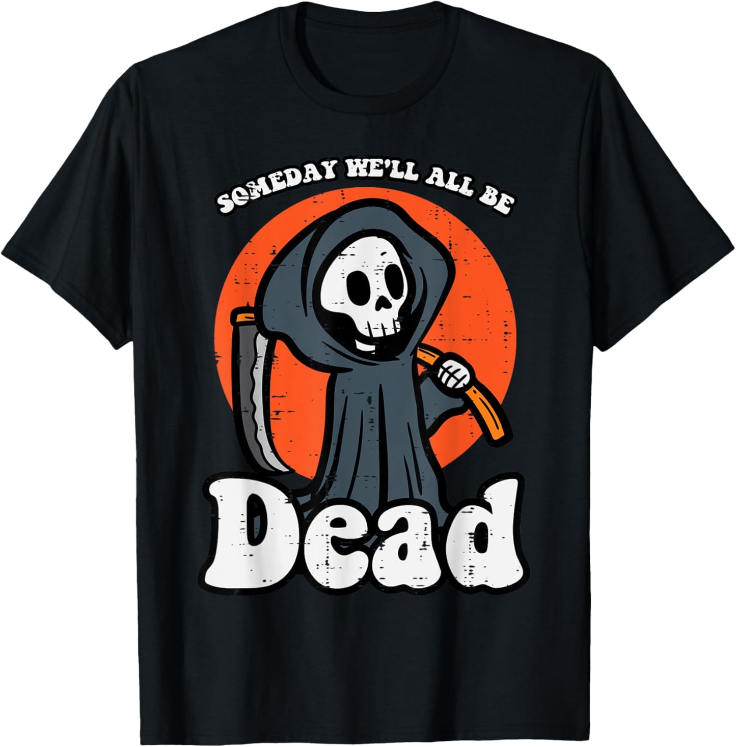 Someday We'll All Be Dead Reaper Funny Existential Dread T-Shirt - T-Shirt | Black
