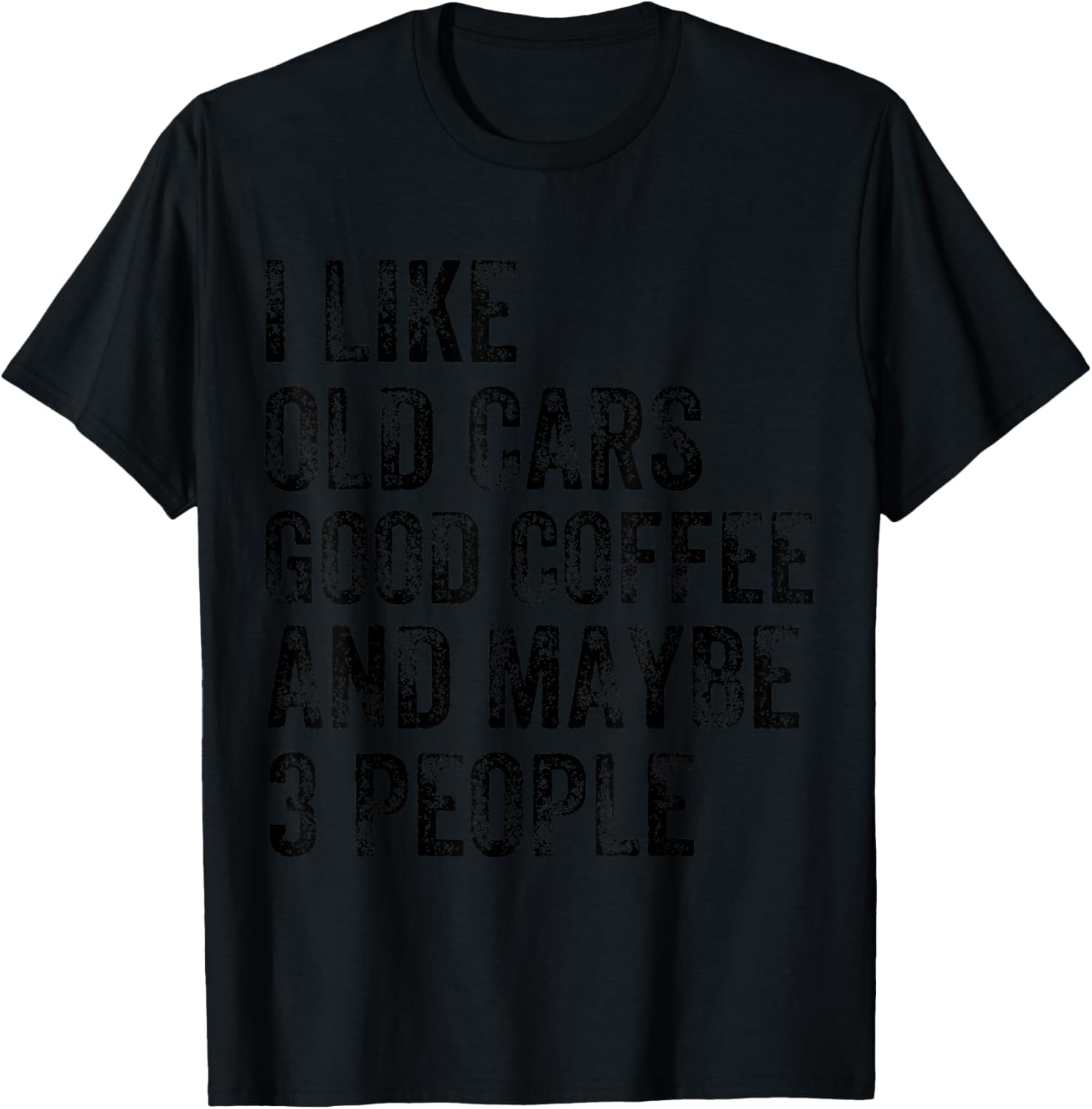 I Like Old Cars Coffee and Maybe 3 People Humor Funny Saying T-Shirt - T-Shirt | Black
