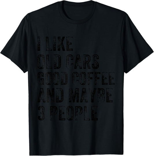 I Like Old Cars Coffee and Maybe 3 People Humor Funny Saying T-Shirt - T-Shirt | Black