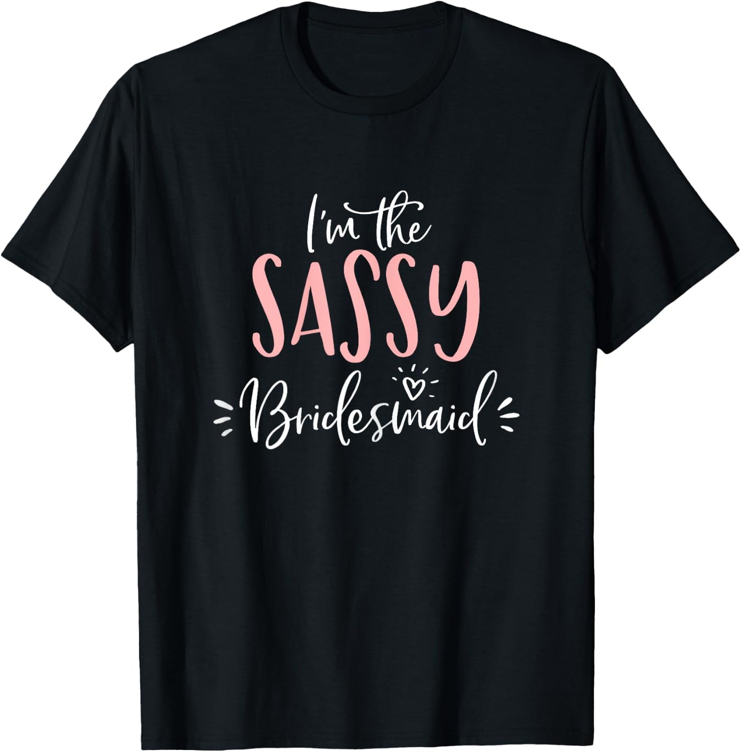 I'm The Sassy Bridesmaid Funny Matching Bachelorette Party T-Shirt - T-Shirt | Black