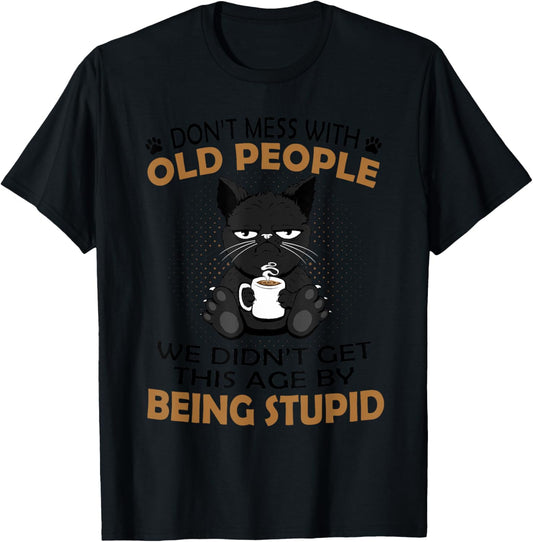 Black Cat Don’t Mess With Old People We Didn’t Get This Age T-Shirt - T-Shirt | Black