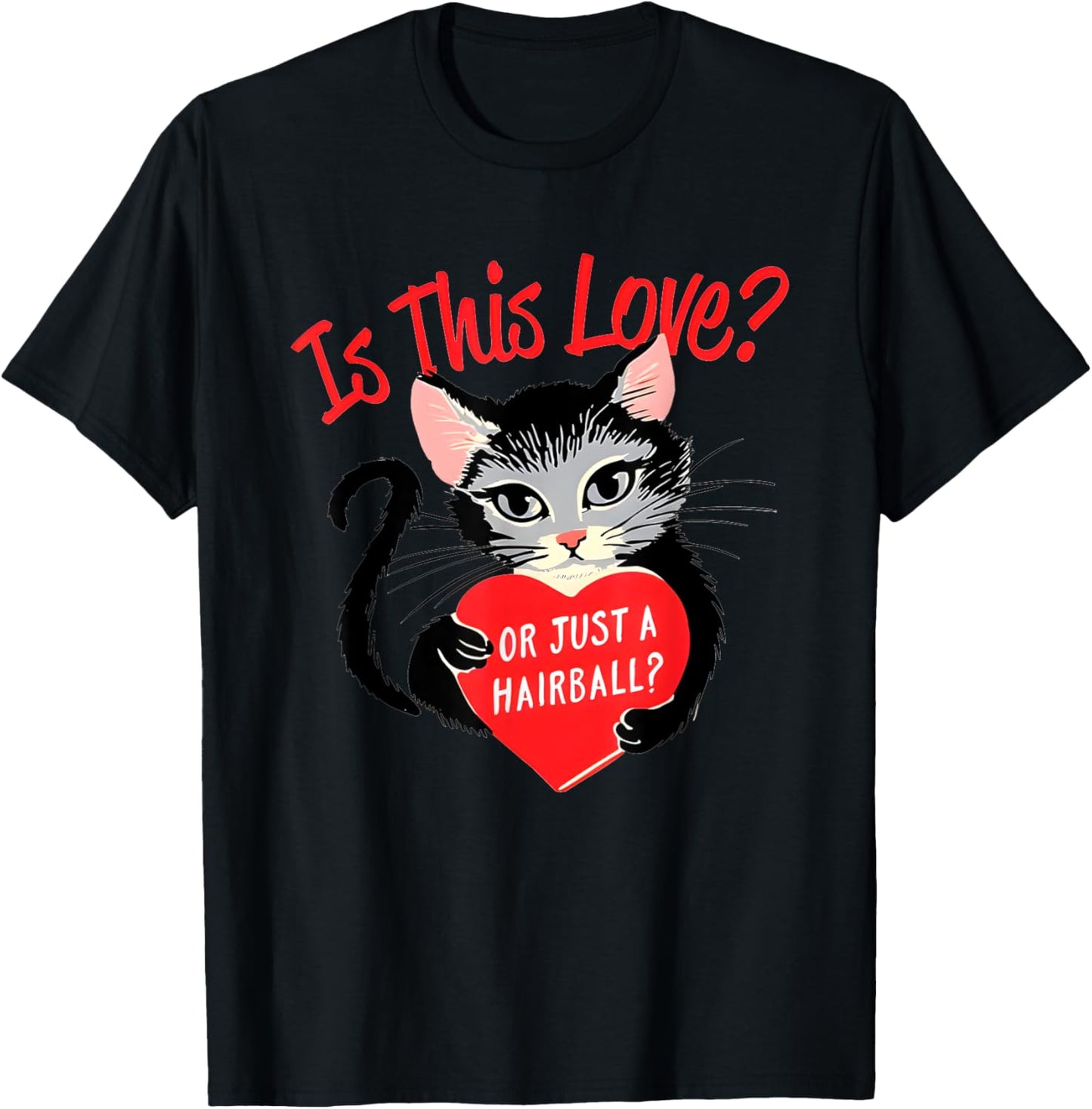 Cat Is This Love Or Just A Hairball Heart Valentine’s Day T-Shirt - T-Shirt | Black