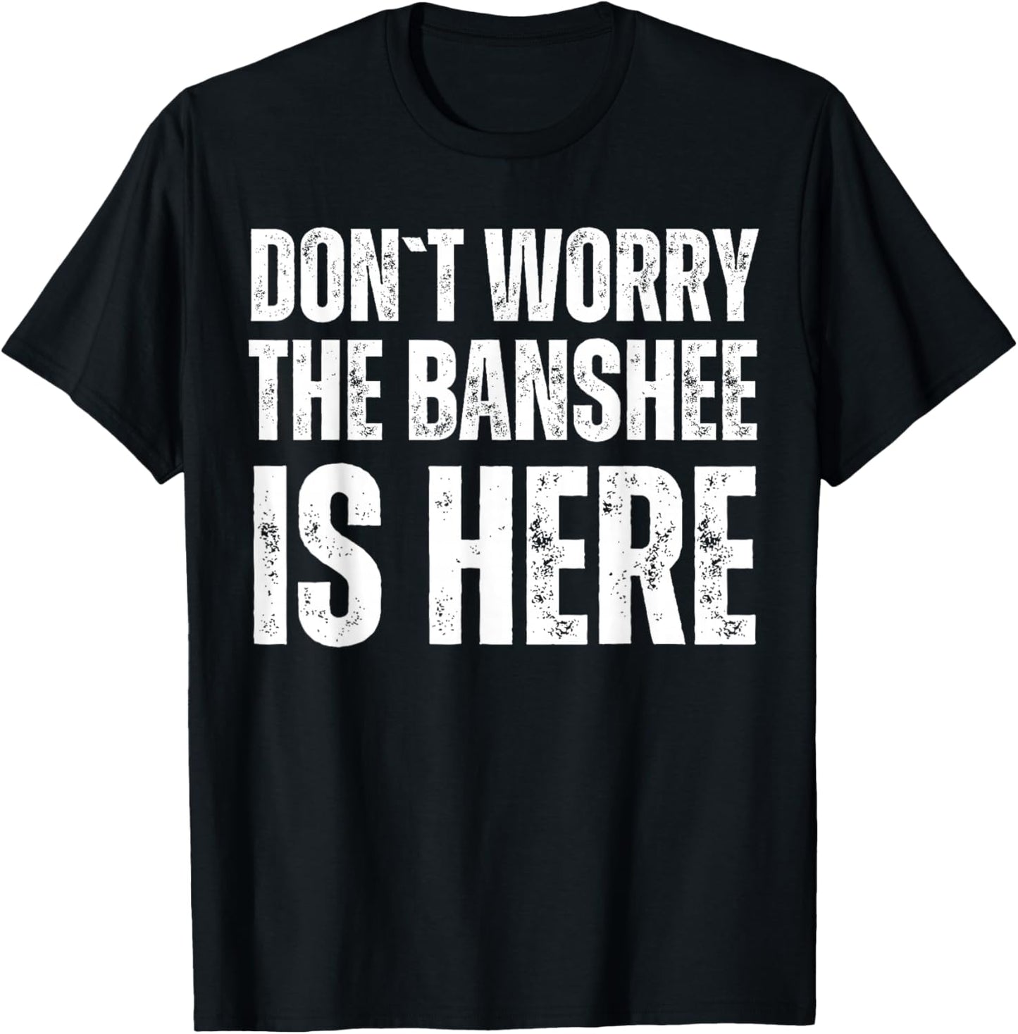 Dont Worry The Banshee Is Here T-Shirt - T-Shirt | Black