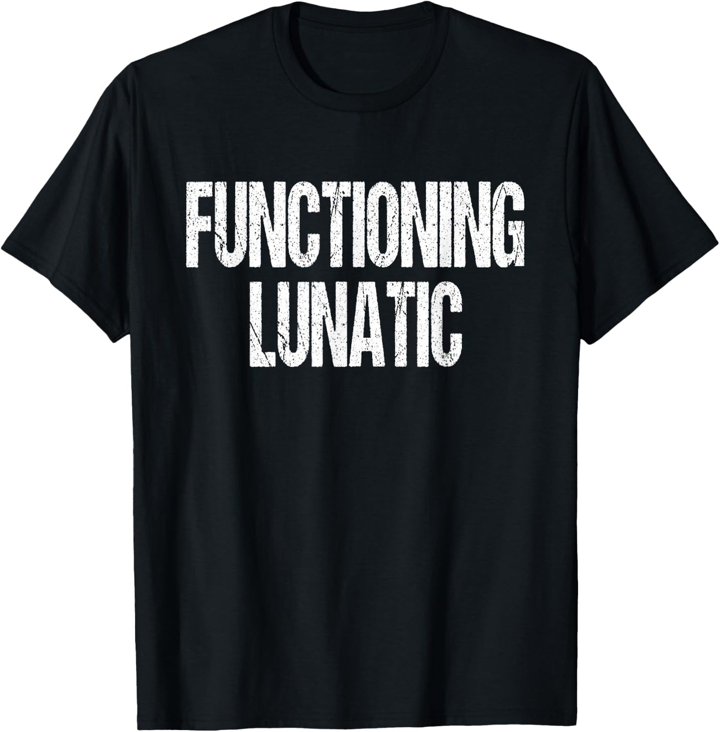 Functioning Lunatic Crazy Funny Sarcastic Saying T-Shirt - T-Shirt | Black