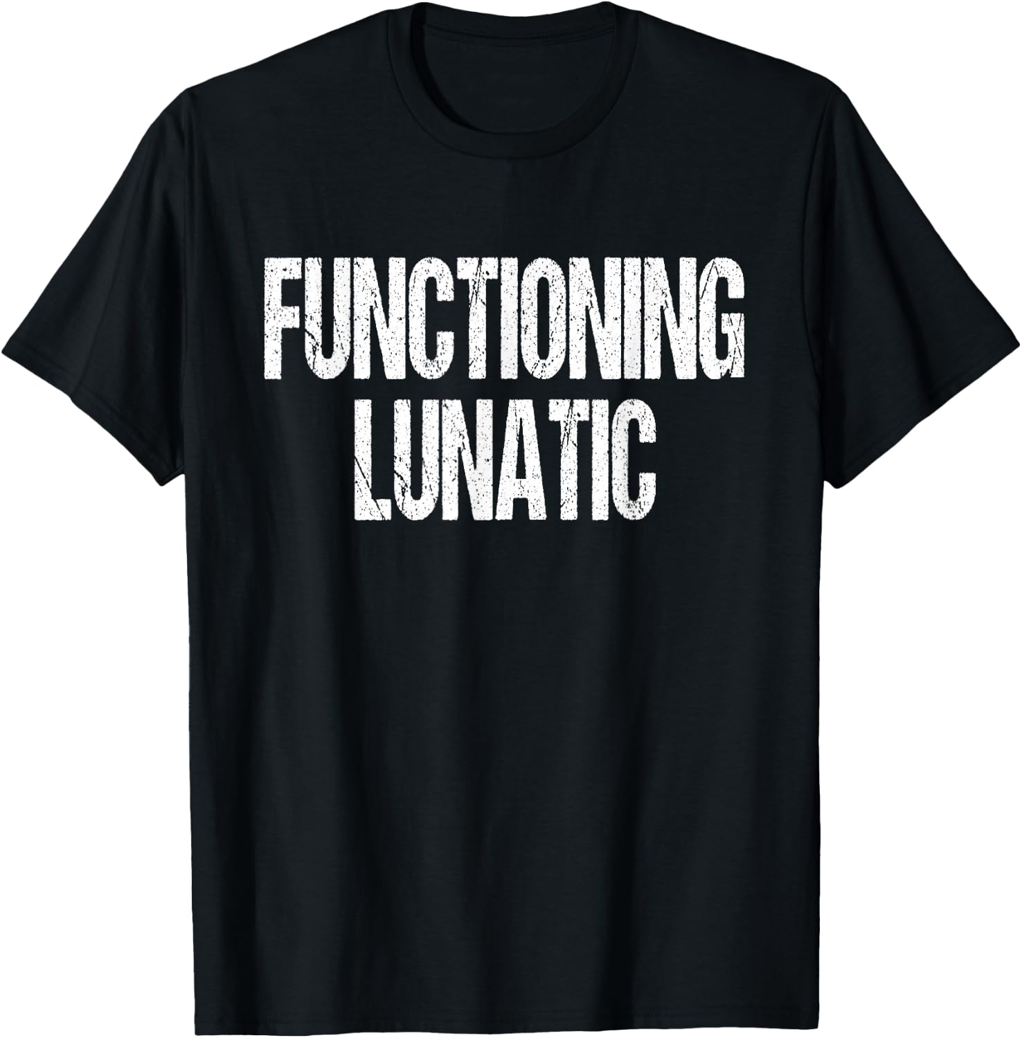 Functioning Lunatic Crazy Funny Sarcastic Saying T-Shirt - T-Shirt | Black