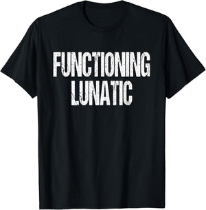 Functioning Lunatic Crazy Funny Sarcastic Saying T-Shirt - T-Shirt | Black